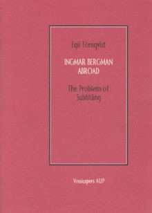 Ingmar Bergman Abroad: The Problems of Subtitling - Egil Tornqvist