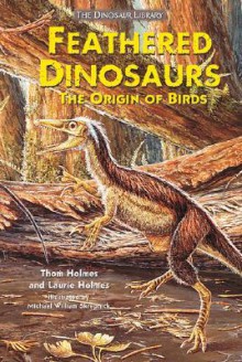 Feathered Dinosaurs: The Origin of Birds - Thom Holmes, Michael William Skrepnick, Laurie Holmes