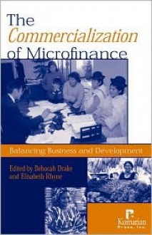 The Commercialization of Microfinance: Balancing Business and Development - Deborah Drake