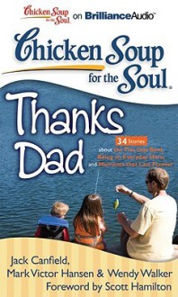 Chicken Soup for the Soul: Thanks Dad: 34 Stories about the Ties That Bind, Being an Everyday Hero, and Moments That Last Forever - Jack Canfield, Mark Victor Hansen, Wendy Walker, Scott Hamilton