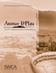 Animas-La Plata Project Volume XII: Ridges Basin Excavations: The Sacred Ridge Site - Jason P. Chuipka