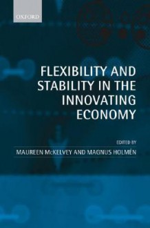 Flexibility and Stability in the Innovating Economy - Maureen McKelvey