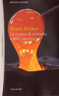 La coppa di cristallo e altri racconti - Bram Stoker, Simone Garzella