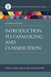 Introduction to Cataloging and Classification, 11th Edition (Library and Information Science Text) - Daniel Joudrey, Arlene Taylor, David Miller