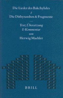 Die Lieder Des Bakchylides, Zweiter Teil: Die Dithyramben Und Fragmente - Herwig Maehler