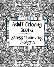 Adult Coloring Books: Stress Relieving Designs - Emma Andrews