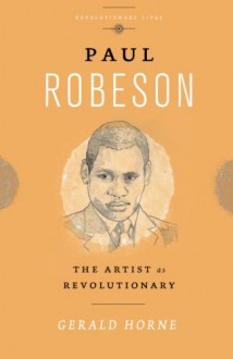 Paul Robeson: The Artist as Revolutionary (Revolutionary Lives) - Gerald Horne