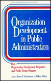 Organization Development in Public Administration: Part 1: Organization Development Properties and Public Sector Features - Robert T. Golembiewski