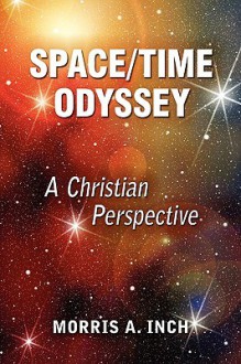 Space/Time Odyssey, a Christian Perspective - Morris A. Inch