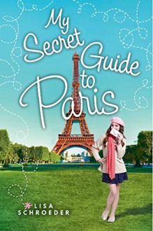 My Secret Guide to Paris - Lisa Schroeder