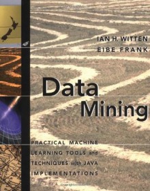 Data Mining: Practical Machine Learning Tools and Techniques with Java Implementations (The Morgan Kaufmann Series in Data Management Systems) - Ian H. Witten, Eibe Frank