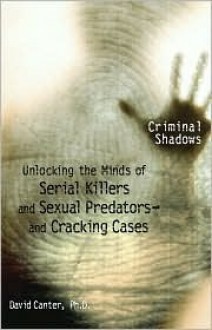 Unlocking the Minds of Serial Killers and Sexual Predators-and Cracking Cases (Criminal Shadows) - David Canter