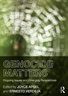 Genocide Matters: Ongoing Issues and Emerging Perspectives - Joyce Apsel, Ernesto Verdeja