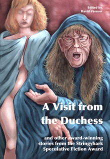 A Visit from the Duchess and other award-winning stories from the Stringybark Speculative Fiction Award - David Vernon