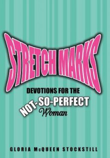 Stretch Marks, Devotions for the Not-So-Perfect Woman - Gloria McQueen Stockstill