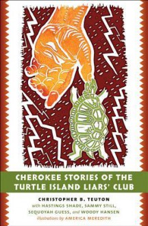 Cherokee Stories of the Turtle Island Liars Club: Dakasi Elohi Anigagoga Junilawisdii (Turtle, Earth, the Liars, Meeting Place) - Christopher B Teuton,America Meredith