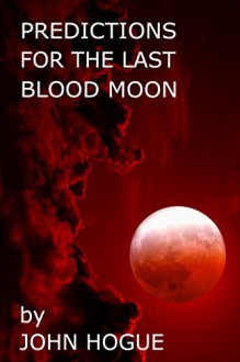 Predictions for the Last Blood Moon - John Hogue