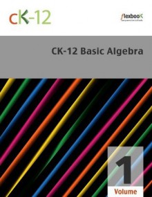 CK-12 Basic Algebra Volume 1 Of 2 - CK-12 Foundation