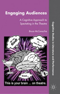 Engaging Audiences: A Cognitive Approach to Spectating in the Theatre - Bruce McConachie