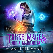 Three Mages and a Margarita (The Guild Codex: Spellbound #1) - Annette Marie, Cris Dukehart