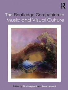 The Routledge Companion to Music and Visual Culture (Routledge Companions) - Tim Shephard, Anne Leonard