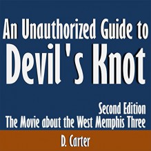 An Unauthorized Guide to Devil's Knot: The Movie about the West Memphis Three - D. Carter, D. Carter, Kevin Kollins