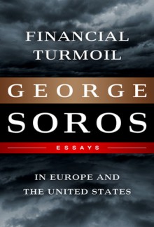 Financial Turmoil in Europe and the United States: Essays - George Soros, Steve Clemons