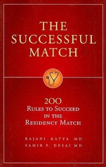 The Successful Match: 200 Rules to Succeed in the Residency Match - Rajani Katta, Samir Desai