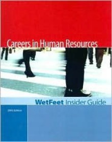 Careers in Human Resources, 2005 Edition: Wetfeet Insider Guide - Wetfeet.Com