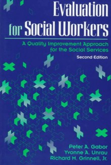 Evaluation for Social Workers: A Quality Improvement Approach for the Social Services - Peter A. Gabor, Yvonne A. Unrau, Richard M. Grinnell Jr.