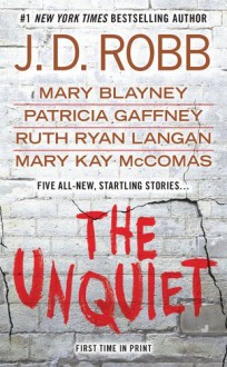 The Unquiet By J.D. Robb, Mary Blayney, Patricia Gaffney, Ruth Ryan Langan, Mary Kay McComas - -Author-