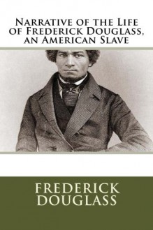 Narrative of the Life of Frederick Douglass, an American Slave - Frederick Douglass