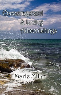 Encouragement and Loving Admonishings - Marie Miller