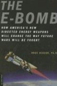 The E-Bomb: How America's New Directed Energy Weapons Will Change the Way Future Wars Will Be Fought - Doug Beason