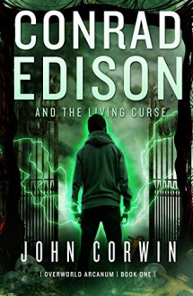 Conrad Edison and The Living Curse (Overworld Arcanum Book 1) - John Corwin