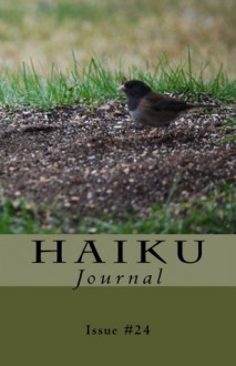 Haiku Journal Issue 24 - Anderson, Sharla, Antebi, Debbi, Avocet, Ammy, Bishop, Douglas, Bonnie, Von, Brower, Charles, Burkard, Doc, Cates, Jay, Chameleon, Jesus, Cohowicz, Marybeth, Edwards, David, Evans, Woody, Gemme, Pamela, Gusek, Chris, Hadley, Jenna, Hellweg, Paul, Herrell, Dennis, Malone, 