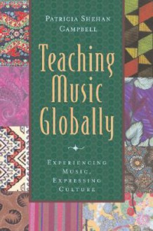 Teaching Music Globally: Experiencing Music, Expressing Culture and Thinking Musically: Experiencing Music, Expressing Culture: Package: Includes 2 books, 1 CD (Global Music Series) - Patricia Shehan Campbell, Bonnie C. Wade