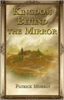 Kingdom Behind the Mirror - Patrick Murray