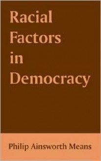 Racial Factors in Democracy - Philip Ainsworth Means