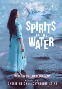 Spirits in the Water (Elements of Untethered Realms Book 4) - Catherine Stine, Gwen Gardner, Jeff Chapman, M. Pax, Angela Brown, River Fairchild, Simon Kewin, Christine Rains, Meradeth Houston, M. Gerrick, Cherie Reich