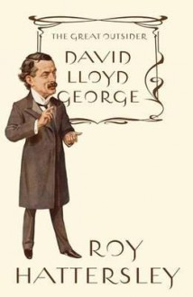 David Lloyd George: The Great Outsider - Hattersley