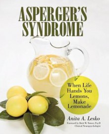 Asperger's Syndrome: When Life Hands You Lemons, Make Lemonade - Anita A. Lesko