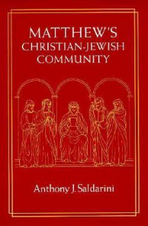 Matthew's Christian-Jewish Community - Anthony J. Saldarini