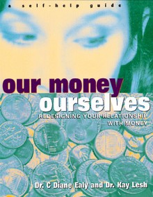 Our Money, Ourselves: Redesigning Your Relationship With Money: A Self Help Guide - C. Diane Ealy, Kay Lesh