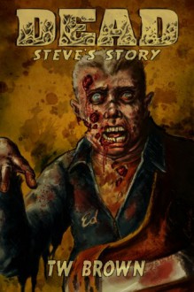 Dead: Steve's Story - T.W. Brown