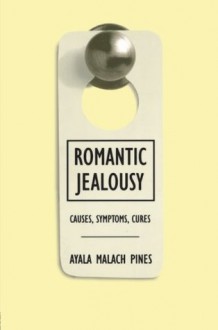 Romantic Jealousy: Causes, Symptoms, Cures - Ayala Malach Pines