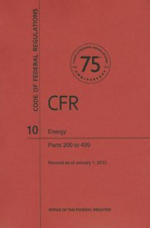 Code of Federal Regulations Title 10, Energy, Parts 200499, 2013 - National Archives and Records Administration