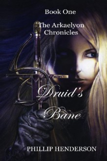 Druid's Bane: Book One of the Arkaelyon Chronicles - Phillip Henderson