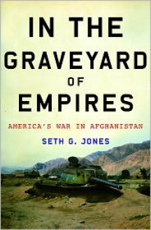 In the Graveyard of Empires: America's War in Afghanistan - Seth G. Jones