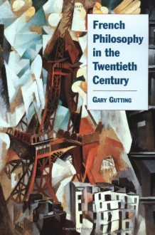 French Philosophy in the Twentieth Century - Gary Gutting